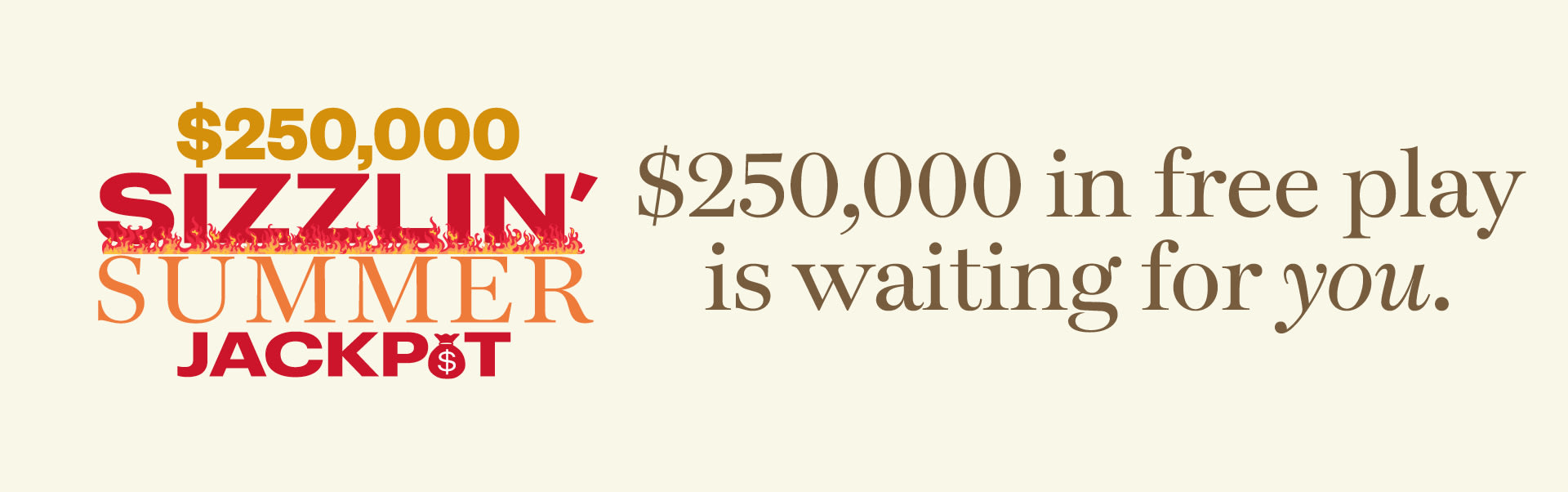 $250,000 Sizzlin’ Summer Jackpot